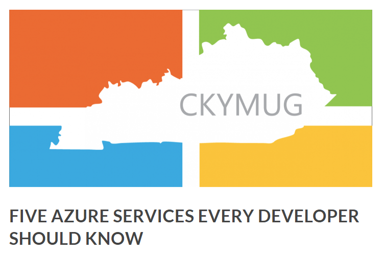 Central Kentucky Microsoft User Group - 5 Azure Services Every Developer Should Know